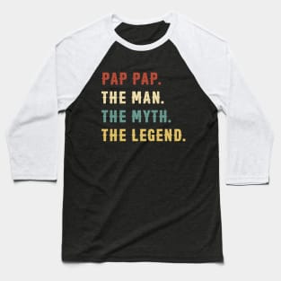 Fathers Day Gift Pap Pap The Man The Myth The Legend Baseball T-Shirt